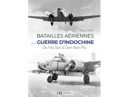 Batailles aériennes de la guerre d'Indochine de Na San à Dien Bien Phu Philippe Gras