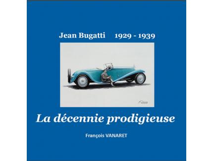 THE PRODIGIOUS DECADE JEAN BUGATTI