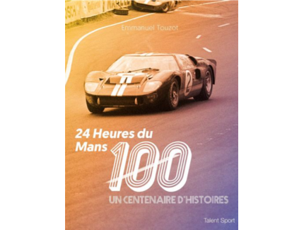 24H DU MANS 100 A CENTENARY OF STORIES