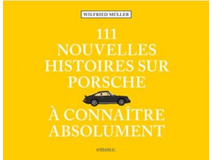 111 NOUVELLES HISTOIRES SUR PORSCHE À CONNAÎTRE ABSOLUMENT