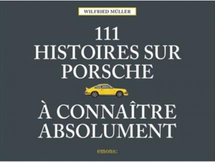 111 NOUVELLES HISTOIRES SUR PORSCHE À CONNAÎTRE ABSOLUMENT