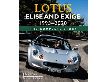 LOTUS ELISE AND EXIGE 1996-2020 THE COMPLETE STORY JOHNNY TIPLER CLIVE CHAPMAN