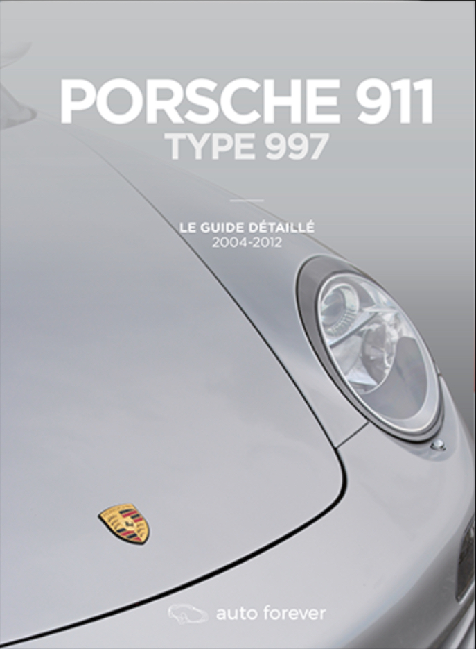 PORSCHE 911 TYPE 997 LE GUIDE DÉTAILLÉ 2004-2012